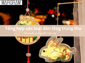 Tất tần tật các loại đèn trung thu và ý nghĩa ẩn giấu